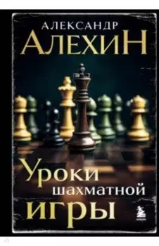 Александр Алехин. Уроки шахматной игры