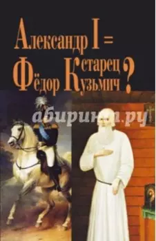 Александр I = Старец Федор Кузьмич?