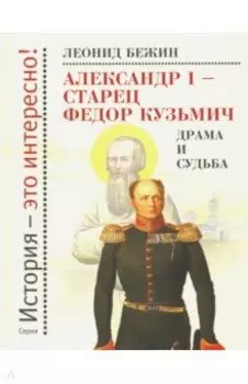 Александр I - старец Федор Кузьмич. Драма и судьба