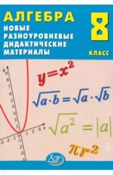 Алгебра. 8 класс. Новые разноуровневые дидактические материалы. Учебное пособие
