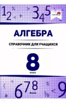 Алгебра. 8 класс. Справочник для учащихся