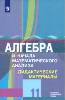 Алгебра и начала математического анализа. 11 класс. Дидактические материалы. Базовый и углубл.уровни