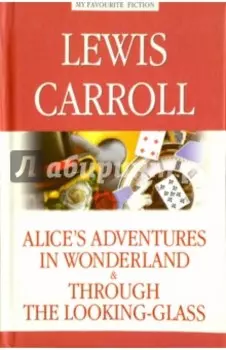 Alice's Adventures in Wonderland. Through the Looking-Glass