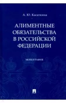 Алиментные обязательства в Российской Федерации. Монография