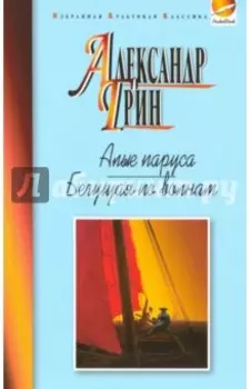 Алые паруса. Бегущая по волнам. Рассказы