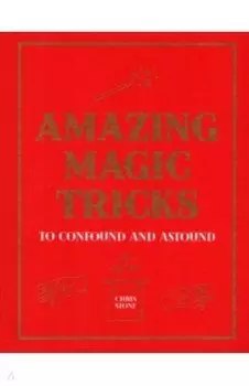 Amazing Magic Tricks. To Confound and Astound