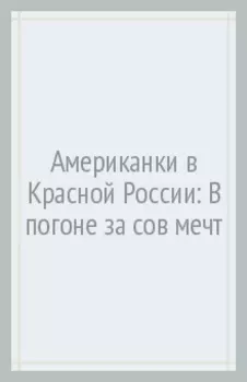 Американки в Красной России. В погоне за советской мечтой