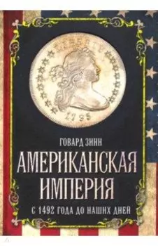 Американская империя. С 1492 года до наших дней