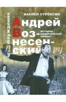 Андрей Вознесенский и заблуждения. История удивительной любви