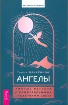 Ангелы. Личные встречи с Божественными Существами Света