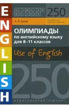 Английский язык. 8-11 классы. Олимпиады. Use of English. 250 заданий. Учебное пособие