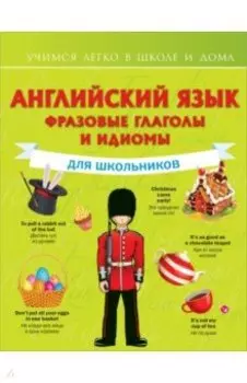 Английский язык. Фразовые глаголы и идиомы для школьников