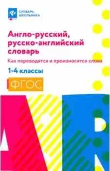 Англо-русский, русско-английский словарь. 1-4 классы. Как переводятся и произносятся слова. ФГОС