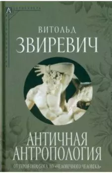 Античная антропология. От героя-полубога до "человечного человека"