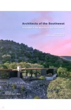 Architects of the Southwest. Grounded in the Mountains and the Desert