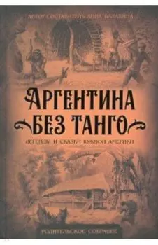 Аргентина без танго. Легенды и сказки Южной Америки