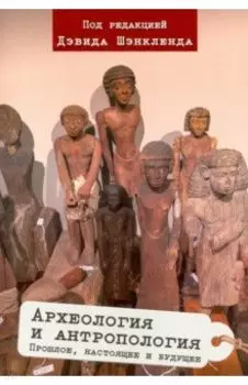 Археология и антропология. Прошлое, настоящее и будущее