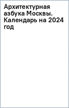 Архитектурная азбука Москвы. Календарь на 2024 год