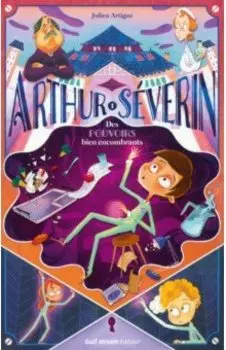 Arthur Severin. Des pouvoirs bien encombrants. Tome 1