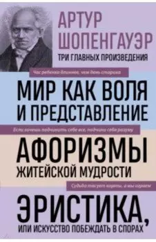 Артур Шопенгауэр. Мир как воля и представление. Афоризмы житейской мудрости. Эристика