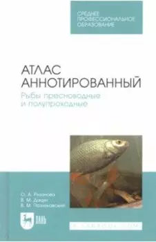 Атлас аннотированный. Рыбы пресноводные и полупроходные. Учебно-справочное пособие. СПО