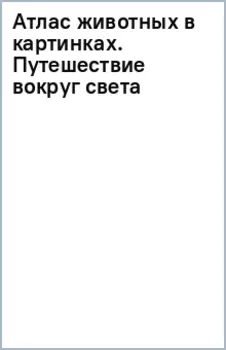 Атлас животных в картинках. Путешествие вокруг света