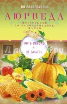 Аюрведа. Жить вкусно и не болеть