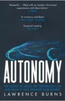 Autonomy. The Quest to Build the Driverless Car and How It Will Reshape Our World