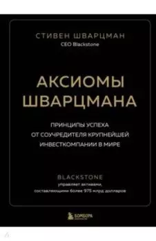 Аксиомы Шварцмана. Принципы успеха от соучредителя крупнейшей инвесткомпании в мире
