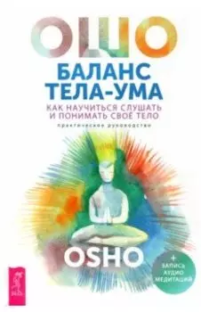 Баланс тела-ума. Как научиться слушать и понимать свое тело. Практическое руководство