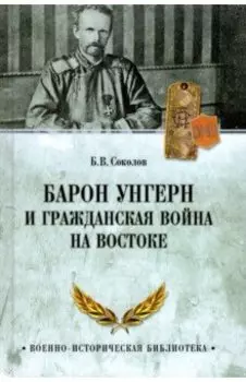 Барон Унгерн и Гражданская война на Востоке