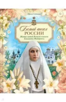 Белый ангел России. Житие святой Великой княгини Елисаветы Феодоровны в пересказе для детей