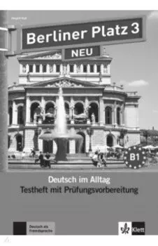 Berliner Platz 3 NEU. B1. Deutsch im Alltag. Testheft zur Prufungsvorbereitung mit Audio-CD