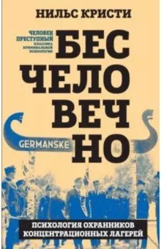 Бесчеловечно. Психология охранников концентрационных лагерей