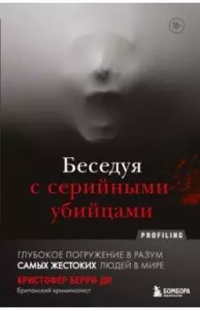 Беседуя с серийными убийцами. Глубокое погружение в разум самых жестоких людей в мире