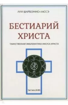 Бестиарий Христа. Энциклопедия мистических существ и животных в христианстве. Том 2. Части IX-ХVII