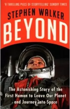 Beyond. The Astonishing Story of the First Human to Leave Our Planet and Journey into Space