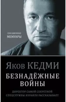 Безнадёжные войны. Директор самой секретной спецслужбы Израиля рассказывает
