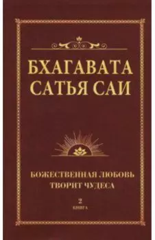 Бхагавата Сатья Саи. Книга 2. Божественная любовь творит чудеса