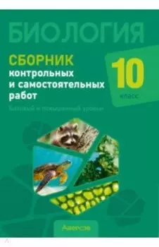 Биология. 10 класс. Сборник контрольных и самостоятельных работ. Базовый и повышенный уровни