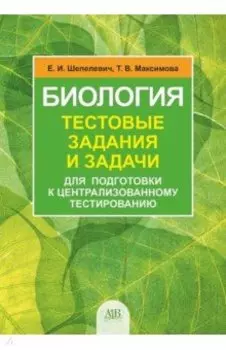 Биология. Тестовые задания и задачи для подготовки к централизованному экзамену