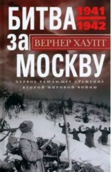 Битва за Москву. Первое решающее сражение 1941-1942