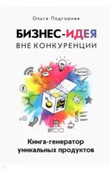 Бизнес-идея вне конкуренции. Книга-генератор уникальных продуктов