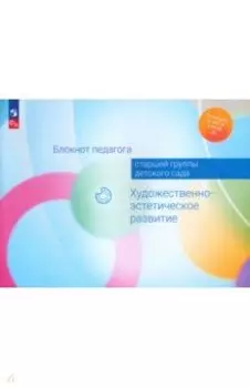 Блокнот педагога старшей группы детского сада. Художественно-эстетическое развитие. ФГОС ДО