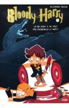 Bloody Harry. Tome 1. La BD dont il ne faut pas prononcer le nom !