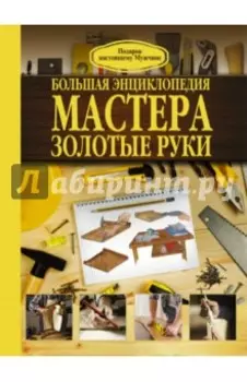 Большая энциклопедия мастера золотые руки