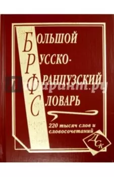 Большой русско-французский словарь. 220 000 слов и словосочетаний