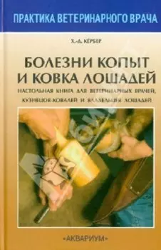 Болезни копыт и ковка лошадей. Настольная книга для вет. врачей, кузнецов-ковалей и владельцев