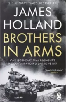 Brothers in Arms. One Legendary Tank Regiment's Bloody War from D-Day to VE-Day