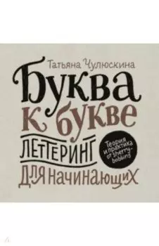 Буква к букве. Леттеринг для начинающих